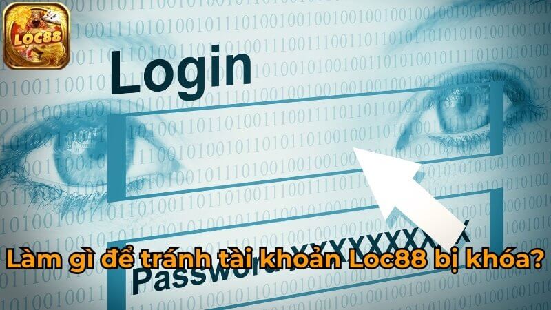 Làm gì để tránh tài khoản Loc88 bị khóa? Làm gì để tránh tài khoản Loc88 bị khóa?